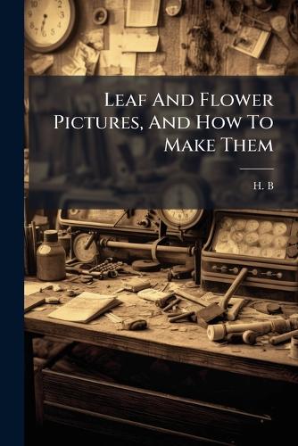 Leaf And Flower Pictures, And How To Make Them