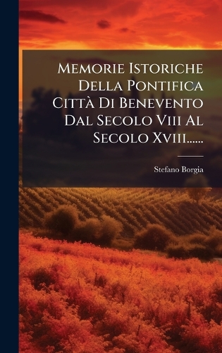 Memorie Istoriche Della Pontifica CittÃ Di Benevento Dal Secolo Viii Al Secolo Xviii......