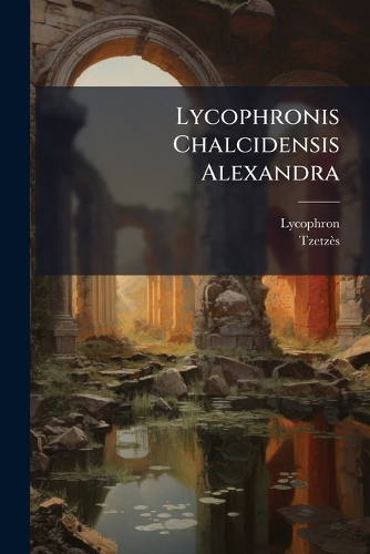 Lycophronis Chalcidensis Alexandra
