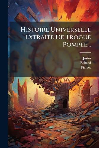 Histoire Universelle Extraite De Trogue PompÃ(c)e...