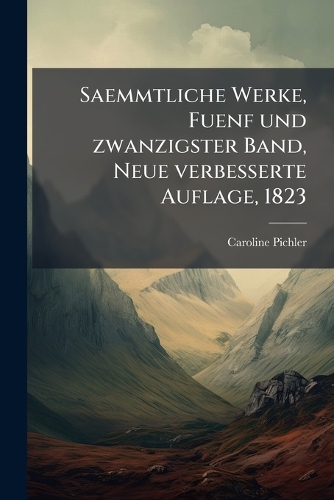 Saemmtliche Werke, Fuenf und zwanzigster Band, Neue verbesserte Auflage, 1823