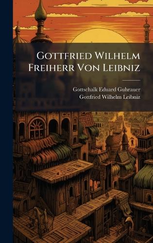 Gottfried Wilhelm Freiherr Von Leibniz