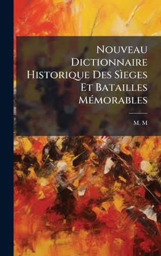 Nouveau Dictionnaire Historique Des SÃ¬eges Et Batailles MÃ(c)morables