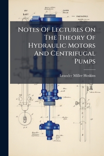 Notes Of Lectures On The Theory Of Hydraulic Motors And Centrifugal Pumps
