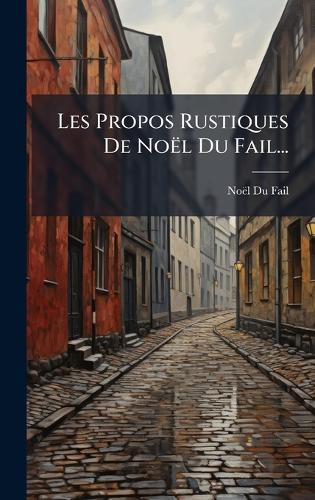 Les Propos Rustiques De Noël Du Fail...