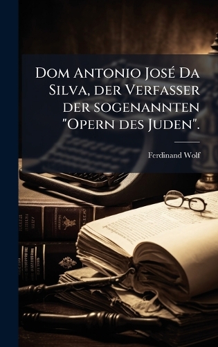 Dom Antonio JosÃ(c) Da Silva, der Verfasser der sogenannten "Opern des Juden".
