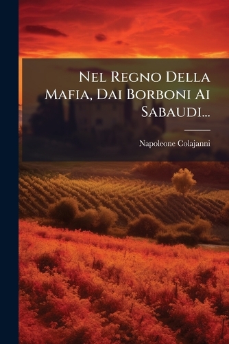Nel Regno Della Mafia, Dai Borboni Ai Sabaudi...