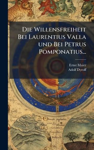Die Willensfreiheit Bei Laurentius Valla und Bei Petrus Pomponatius...