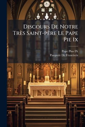 Discours De Notre Très Saint-père Le Pape Pie Ix