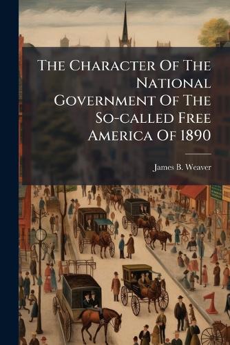 The Character Of The National Government Of The So-called Free America Of 1890
