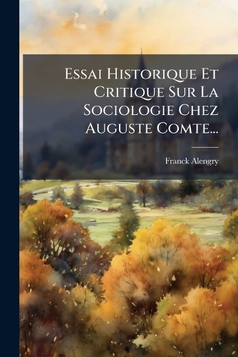 Essai Historique Et Critique Sur La Sociologie Chez Auguste Comte...