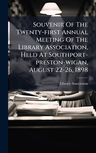 Souvenir Of The Twenty-first Annual Meeting Of The Library Association, Held At Southport-preston-wigan, August 22-26, 1898