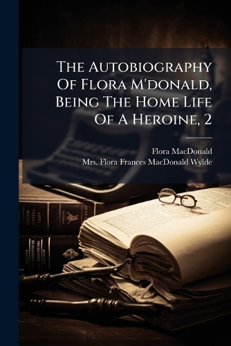 The Autobiography Of Flora M'donald, Being The Home Life Of A Heroine, 2