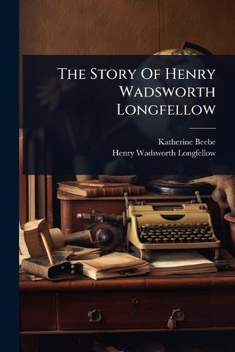 The Story Of Henry Wadsworth Longfellow