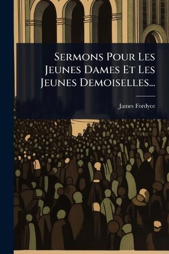 Sermons Pour Les Jeunes Dames Et Les Jeunes Demoiselles...
