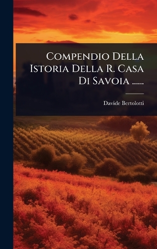 Compendio Della Istoria Della R. Casa Di Savoia ......
