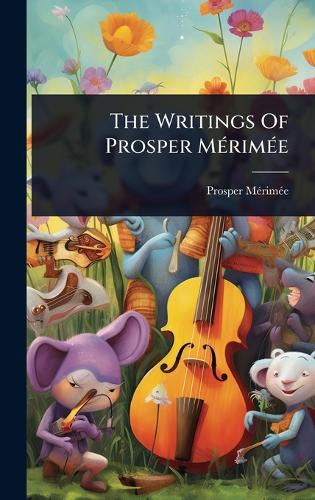 The Writings Of Prosper MÃ(c)rimÃ(c)e