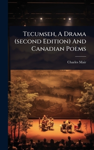Tecumseh, A Drama (second Edition) And Canadian Poems