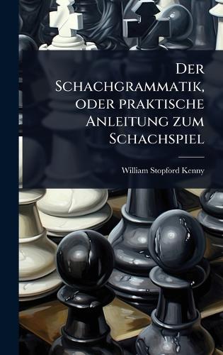 Der Schachgrammatik, oder praktische Anleitung zum Schachspiel