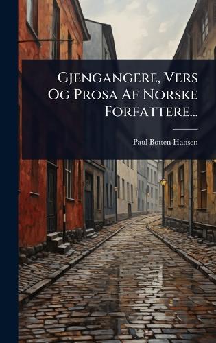 Gjengangere, Vers Og Prosa Af Norske Forfattere...