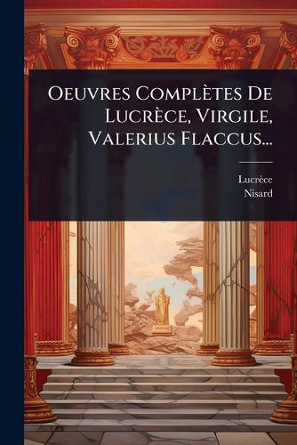 Oeuvres Complètes De Lucrèce, Virgile, Valerius Flaccus...