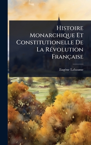 Histoire Monarchique Et Constitutionelle De La RÃ(c)volution Française