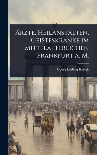Ãrzte, Heilanstalten, Geisteskranke im mittelalterlichen Frankfurt a. M.