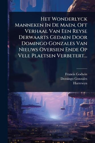 Het Wonderlyck Manneken In De Maen, Oft Verhaal Van Een Reyse Derwaarts Gedaen Door Domingo Gonzales Van Nieuws Oversien Ende Op Vele Plaetsen Verbetert...