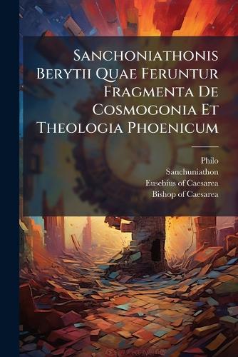 Sanchoniathonis Berytii Quae Feruntur Fragmenta De Cosmogonia Et Theologia Phoenicum