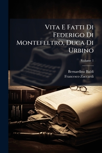 Vita E Fatti Di Federigo Di Montefeltro, Duca Di Urbino