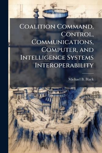 Coalition Command, Control, Communications, Computer, and Intelligence Systems Interoperability