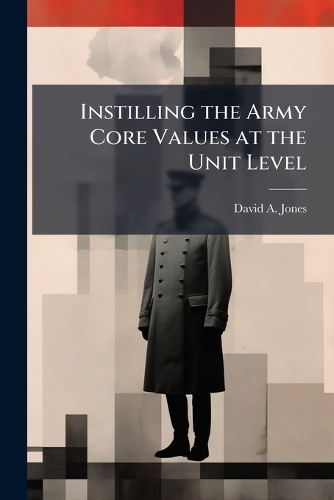 Instilling the Army Core Values at the Unit Level