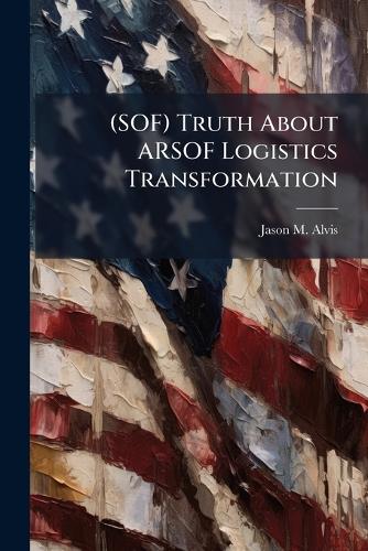 (SOF) Truth About ARSOF Logistics Transformation