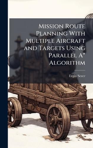 Mission Route Planning With Multiple Aircraft and Targets Using Parallel A* Algorithm