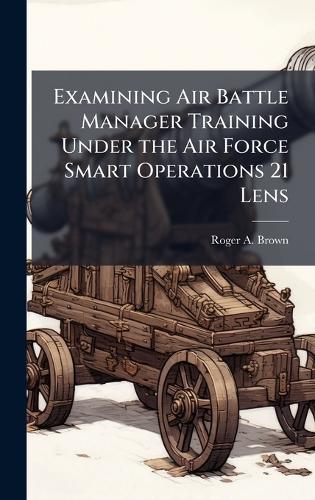Examining Air Battle Manager Training Under the Air Force Smart Operations 21 Lens
