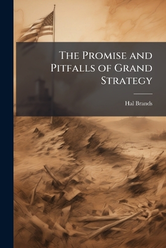 The Promise and Pitfalls of Grand Strategy