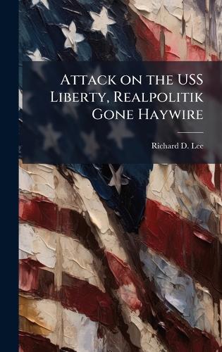 Attack on the USS Liberty, Realpolitik Gone Haywire