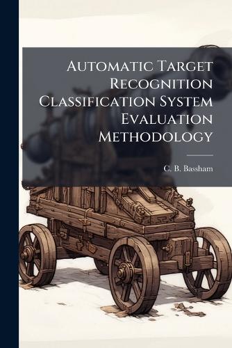 Automatic Target Recognition Classification System Evaluation Methodology