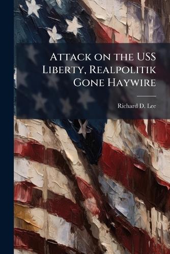 Attack on the USS Liberty, Realpolitik Gone Haywire