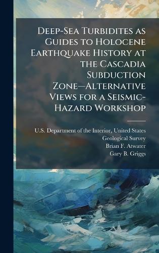 Deep-Sea Turbidites as Guides to Holocene Earthquake History at the Cascadia Subduction Zoneâ"Alternative Views for a Seismic-Hazard Workshop