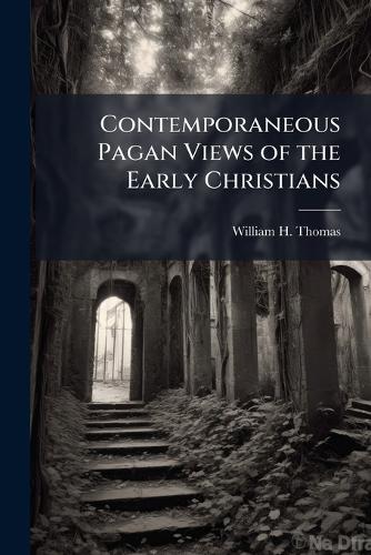 Contemporaneous Pagan Views of the Early Christians