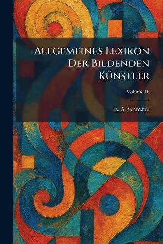 Allgemeines Lexikon der Bildenden KÃ1/4nstler