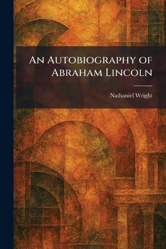 An Autobiography of Abraham Lincoln
