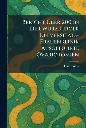 Bericht Ãber 200 in Der WÃ1/4rzburger Universitäts-Frauenklinik AusgefÃ1/4hrte Ovariotomien