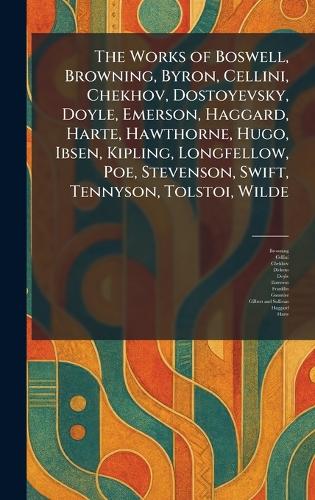 The Works of Boswell, Browning, Byron, Cellini, Chekhov, Dostoyevsky, Doyle, Emerson, Haggard, Harte, Hawthorne, Hugo, Ibsen, Kipling, Longfellow, Poe, Stevenson, Swift, Tennyson, Tolstoi, Wilde