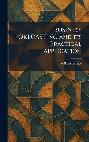 BUSINESS FORECASTING and Its Practical Application
