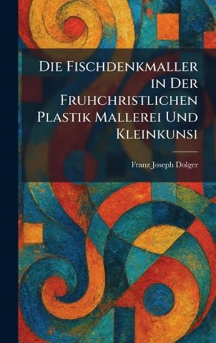 Die Fischdenkmaller in Der Fruhchristlichen Plastik Mallerei Und Kleinkunsi