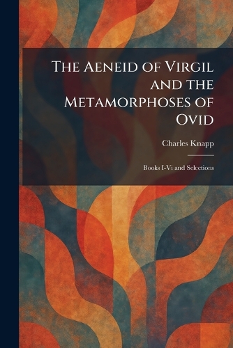 The Aeneid of Virgil and the Metamorphoses of Ovid