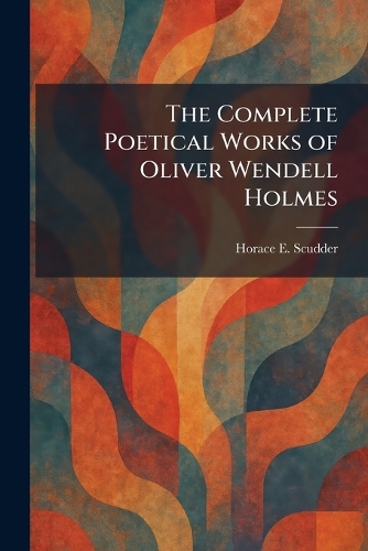 The Complete Poetical Works of Oliver Wendell Holmes