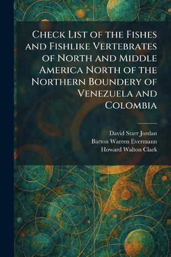 Check List of the Fishes and Fishlike Vertebrates of North and Middle America North of the Northern Boundery of Venezuela and Colombia